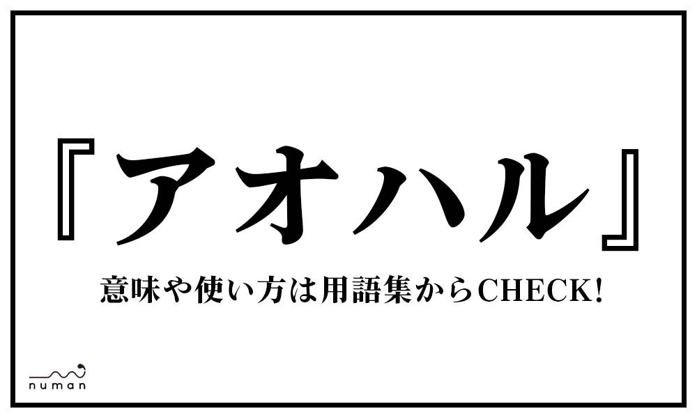 アオハル あおはる とは 意味 用語集 Numan