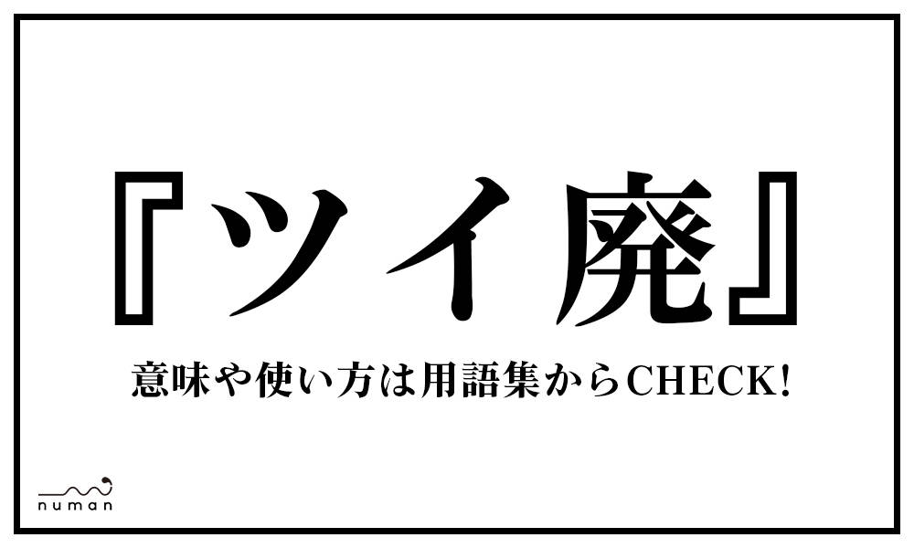 ツイ廃 ついはい とは 意味 用語集 Numan