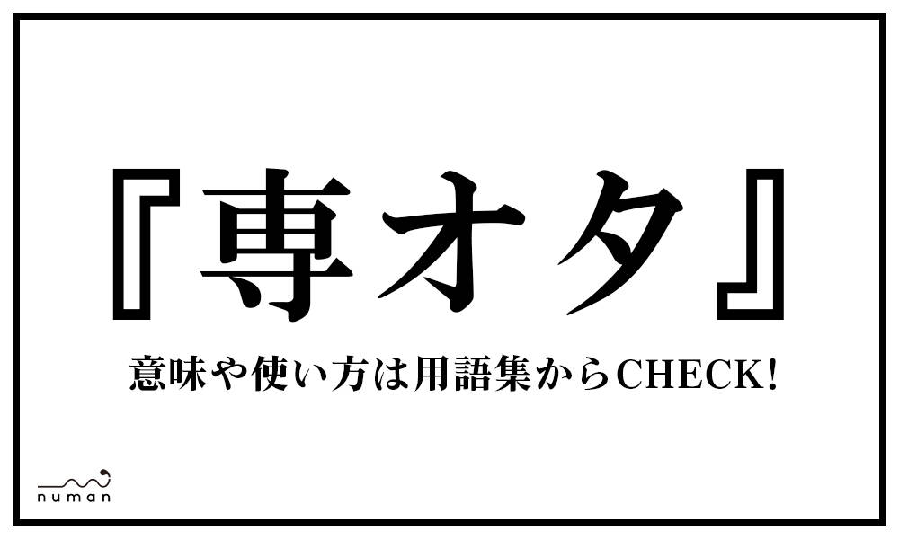 専オタ せんおた とは 意味 用語集 Numan