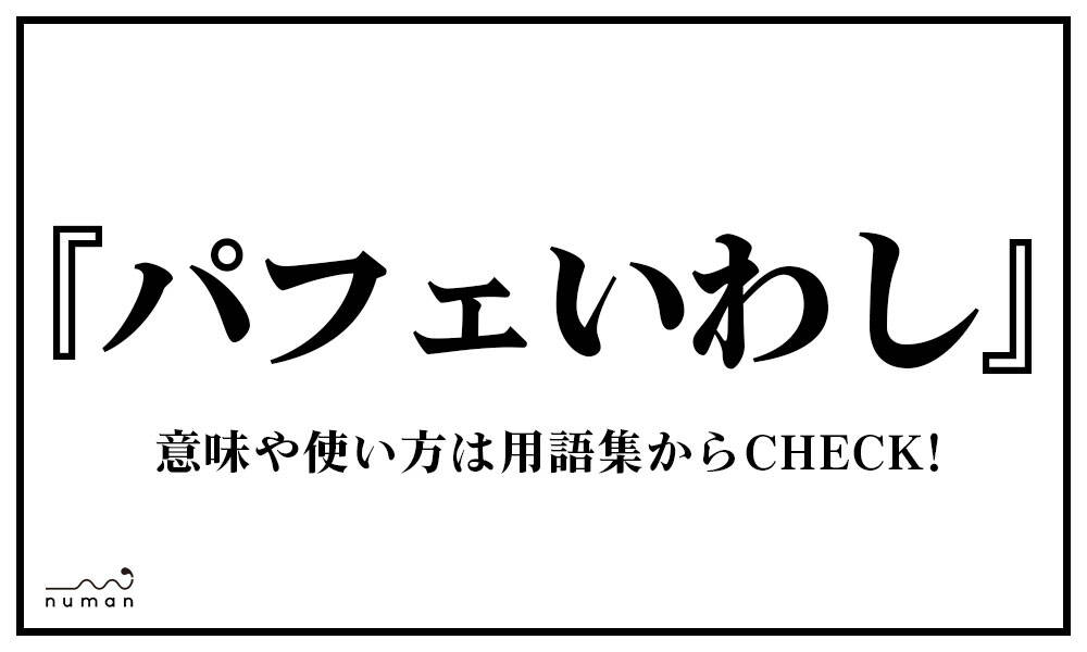 パフェいわし ぱふぇいわし とは 意味 用語集 Numan