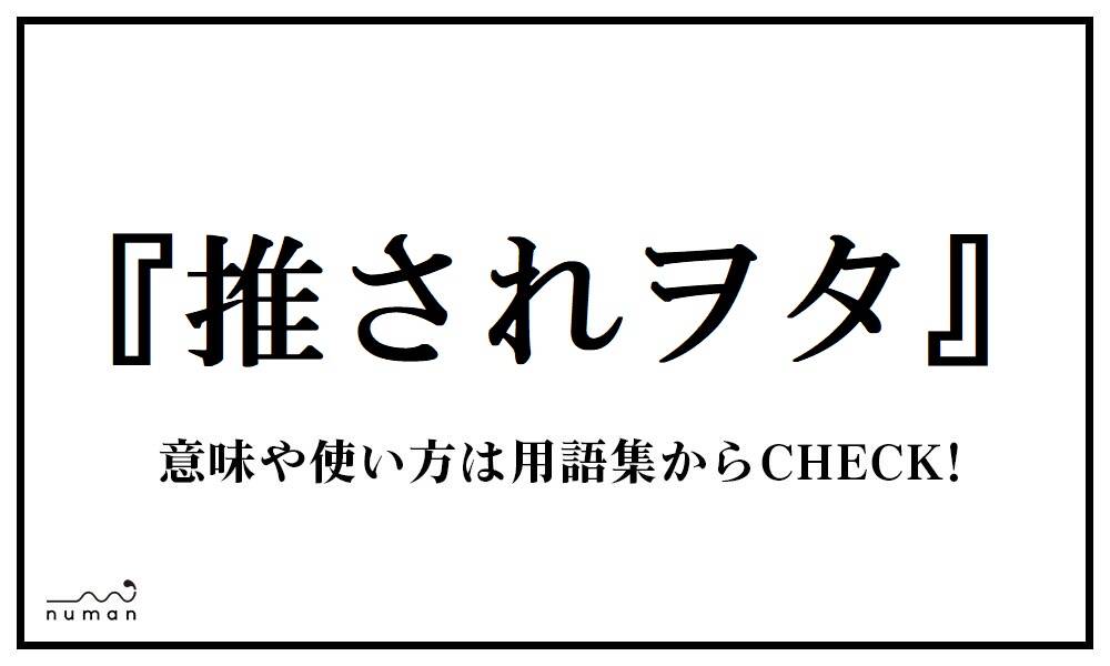 推されヲタ おされおた とは 意味 用語集 Numan