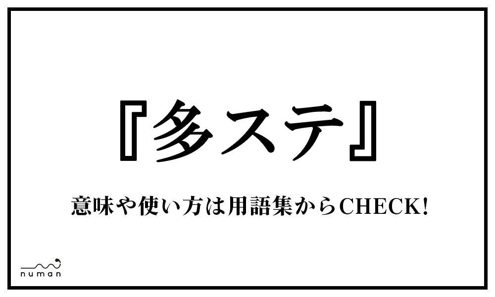 多ステ たすて とは 意味 用語集 Numan