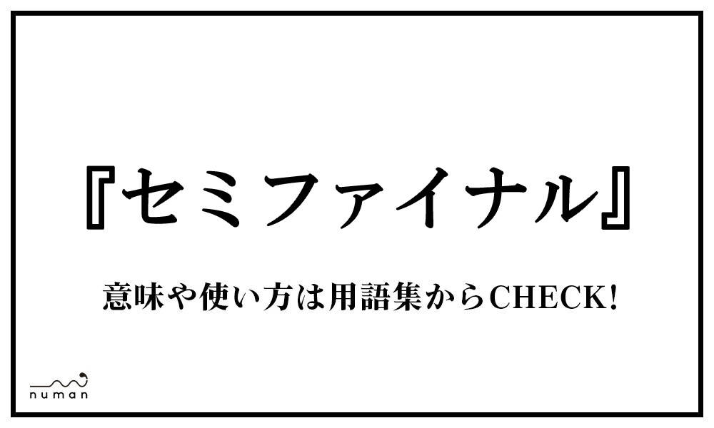 セミファイナル せみふぁいなる とは 意味 用語集 Numan