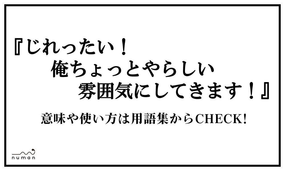 じれったい 俺ちょっとやらしい雰囲気にしてきます じれったい おれちょっとやらしいふんいきにしてきます とは 意味 用語集 Numan